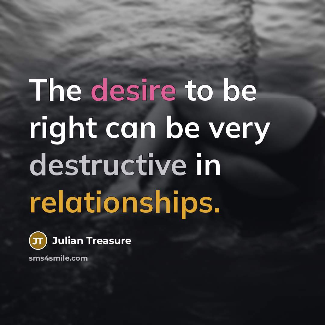 “The desire to be right can be very destructive in…” quote by Julian Treasure