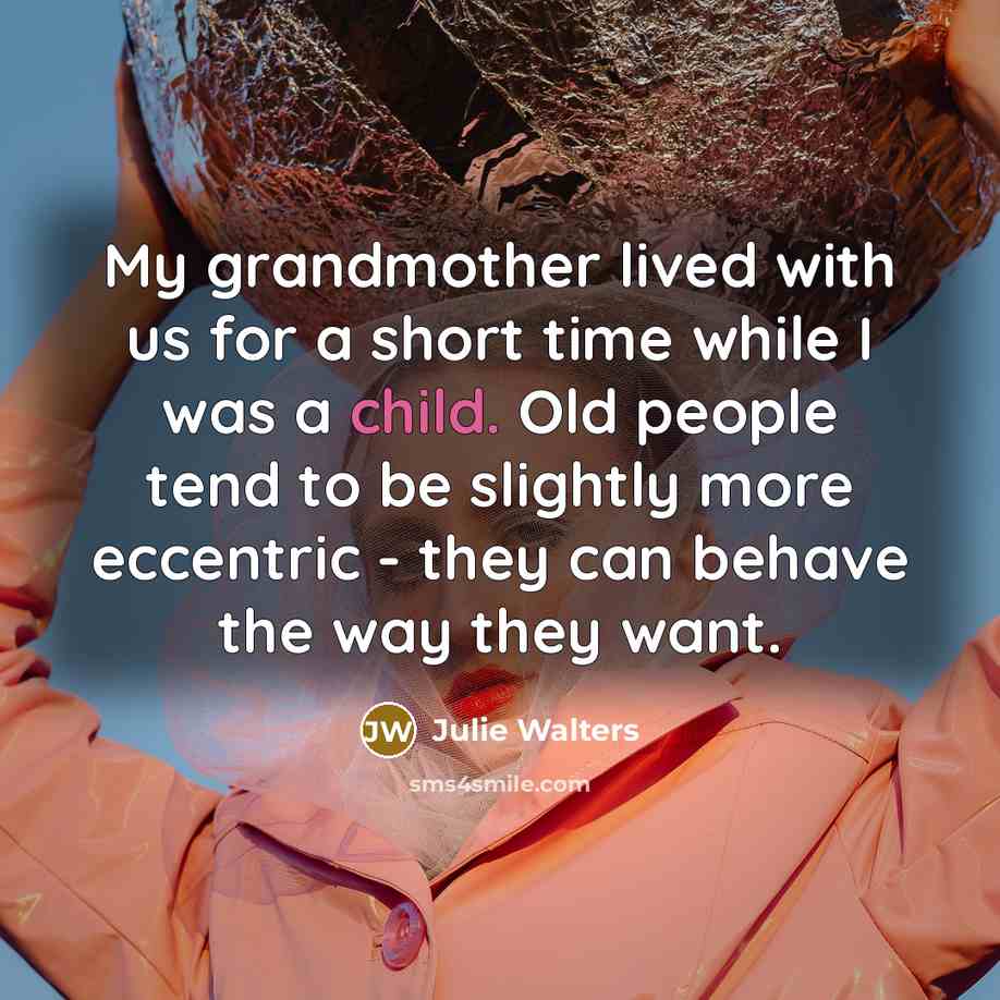 “My grandmother lived with us for a short time while…” quote by Julie Walters