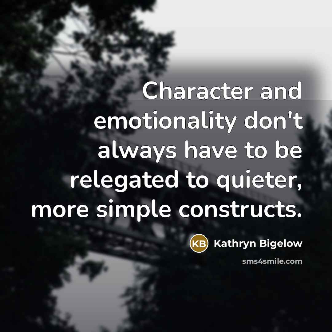 “Character and emotionality don't always have to be relegated to…” quote by Kathryn Bigelow