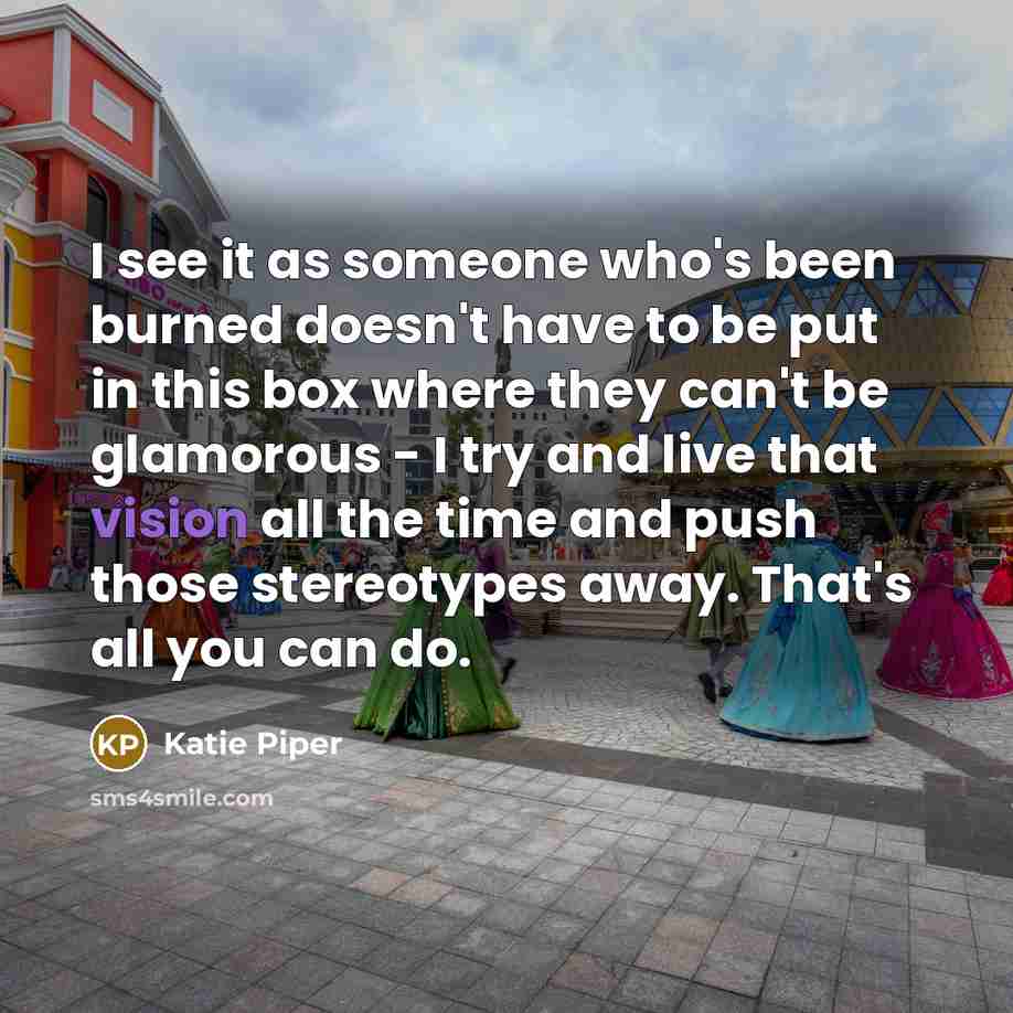 “I see it as someone who's been burned doesn't have…” quote by Katie Piper