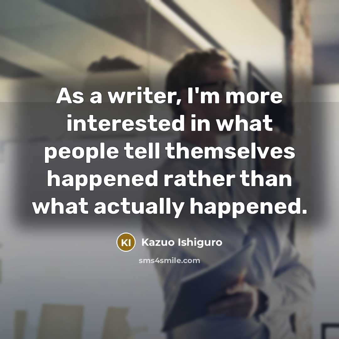 “As a writer, I'm more interested in what people tell…” quote by Kazuo Ishiguro
