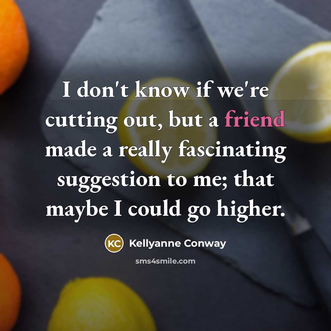 “I don't know if we're cutting out, but a friend…” quote by Kellyanne Conway
