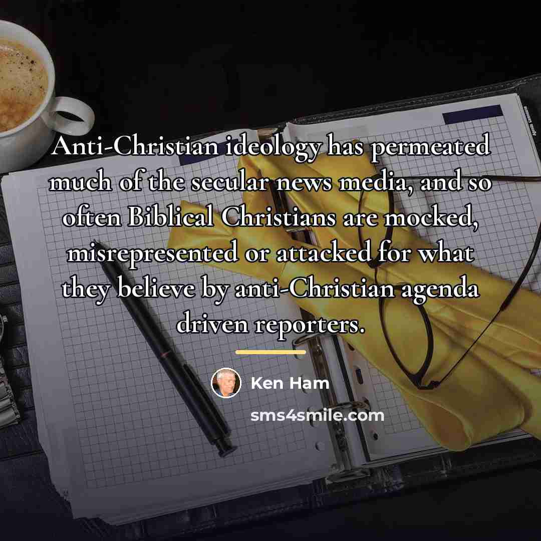 “Anti-Christian ideology has permeated much of the secular news media,…” quote by Ken Ham