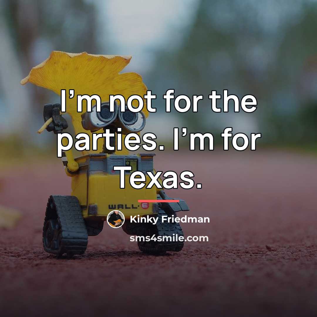“I'm not for the parties. I'm for Texas.…” quote by Kinky Friedman