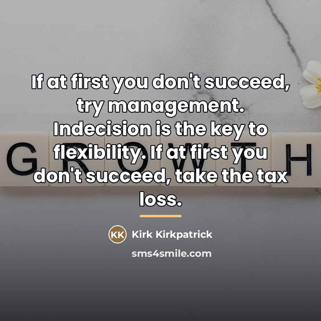 “If at first you don't succeed, try management. Indecision is…” quote by Kirk Kirkpatrick