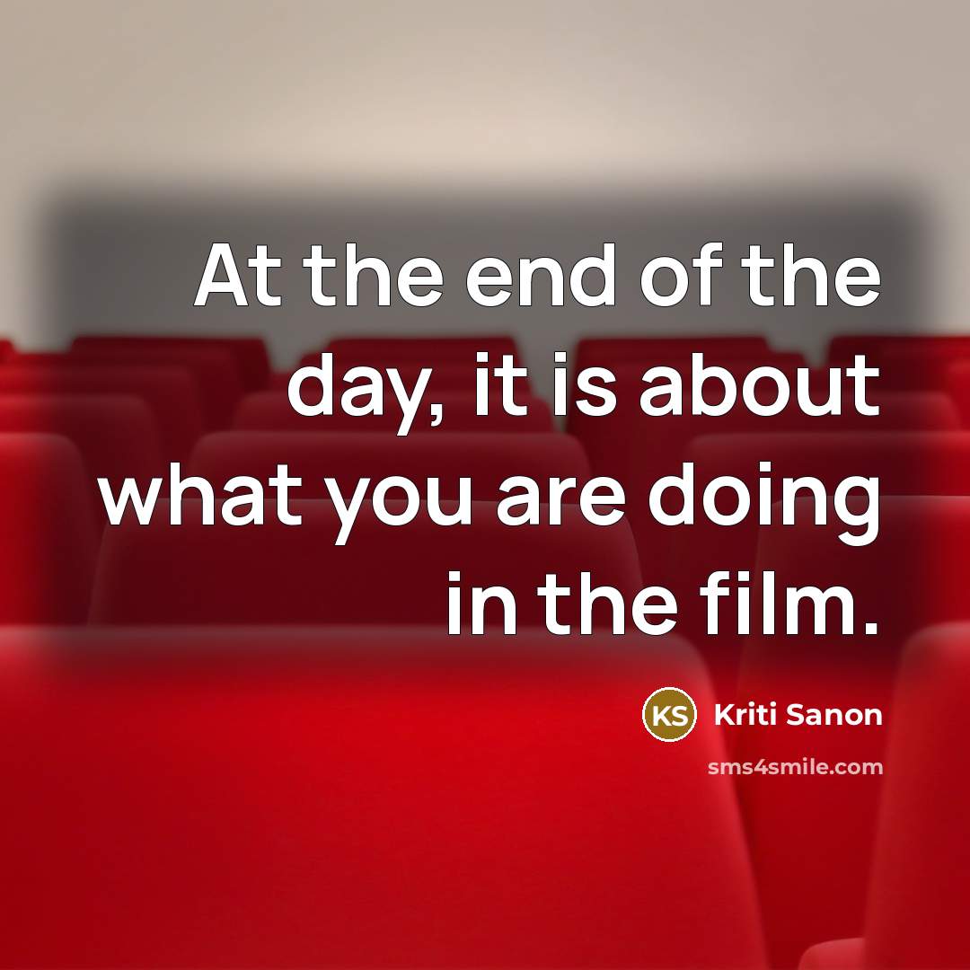 “At the end of the day, it is about what…” quote by Kriti Sanon