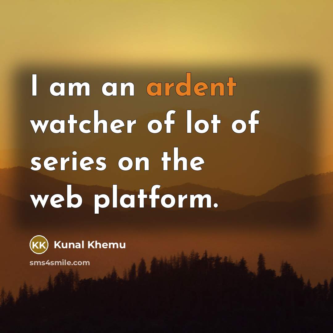 “I am an ardent watcher of lot of series on…” quote by Kunal Khemu