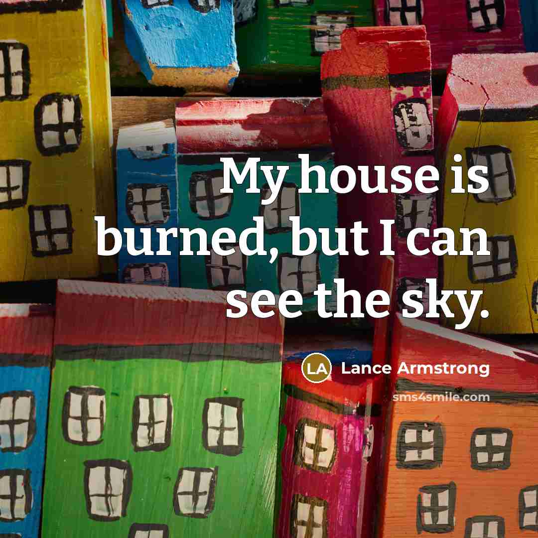 “My house is burned, but I can see the sky.…” quote by Lance Armstrong