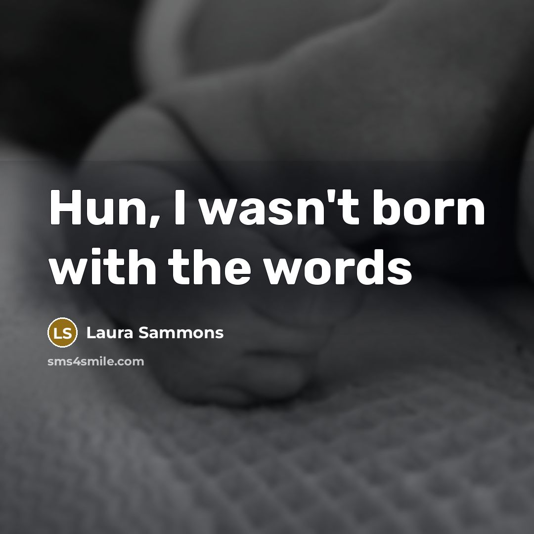 “Hun, I wasn't born with the words” quote by Laura Sammons