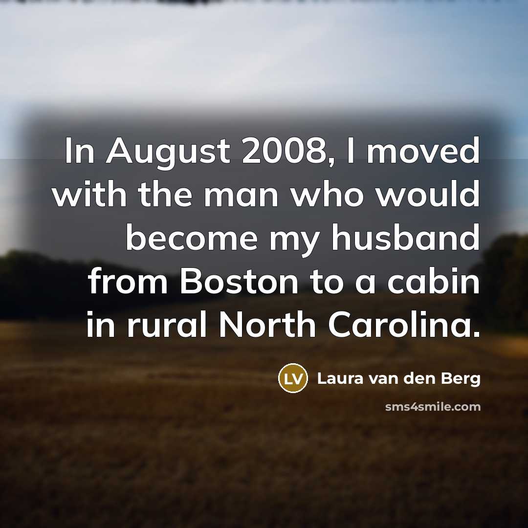 “In August 2008, I moved with the man who would…” quote by Laura van den Berg
