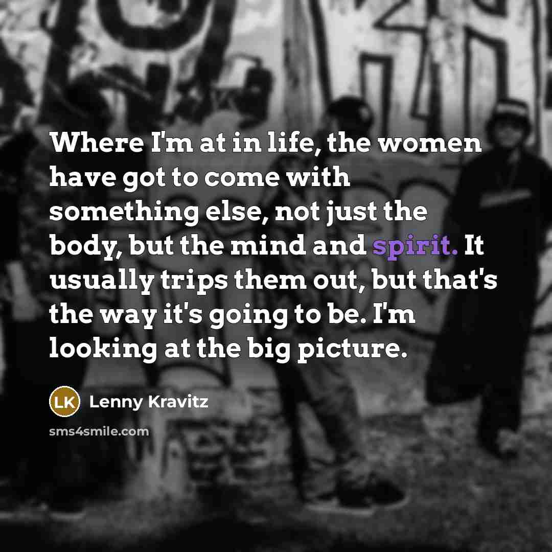 “Where I'm at in life, the women have got to…” quote by Lenny Kravitz