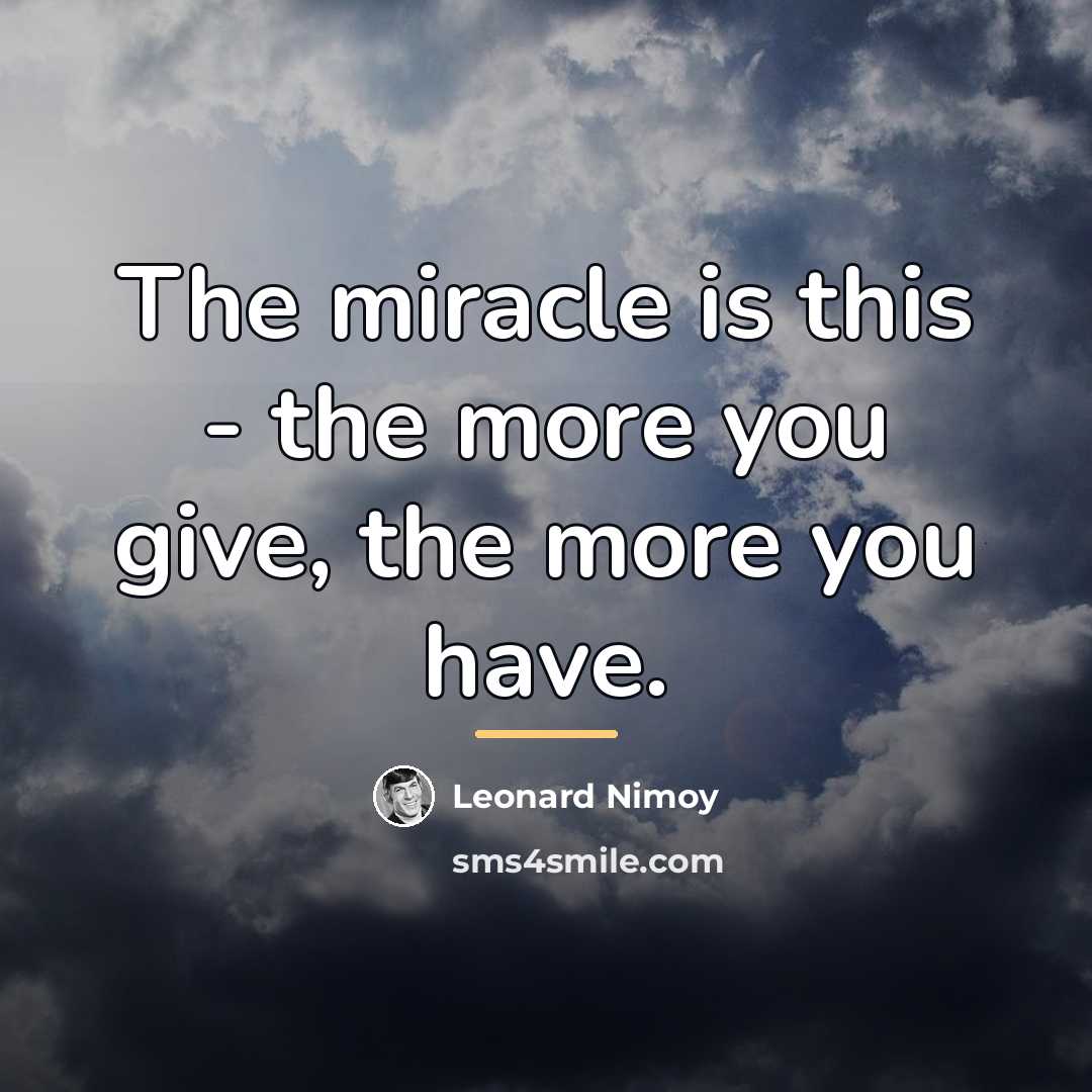“The miracle is this - the more you give, the…” quote by Leonard Nimoy