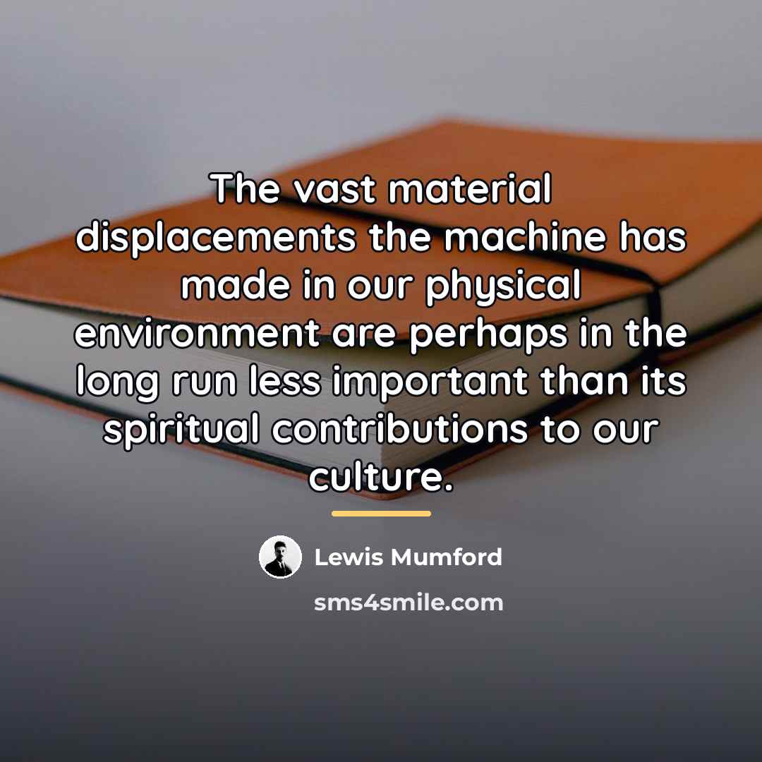 “The vast material displacements the machine has made in our…” quote by Lewis Mumford
