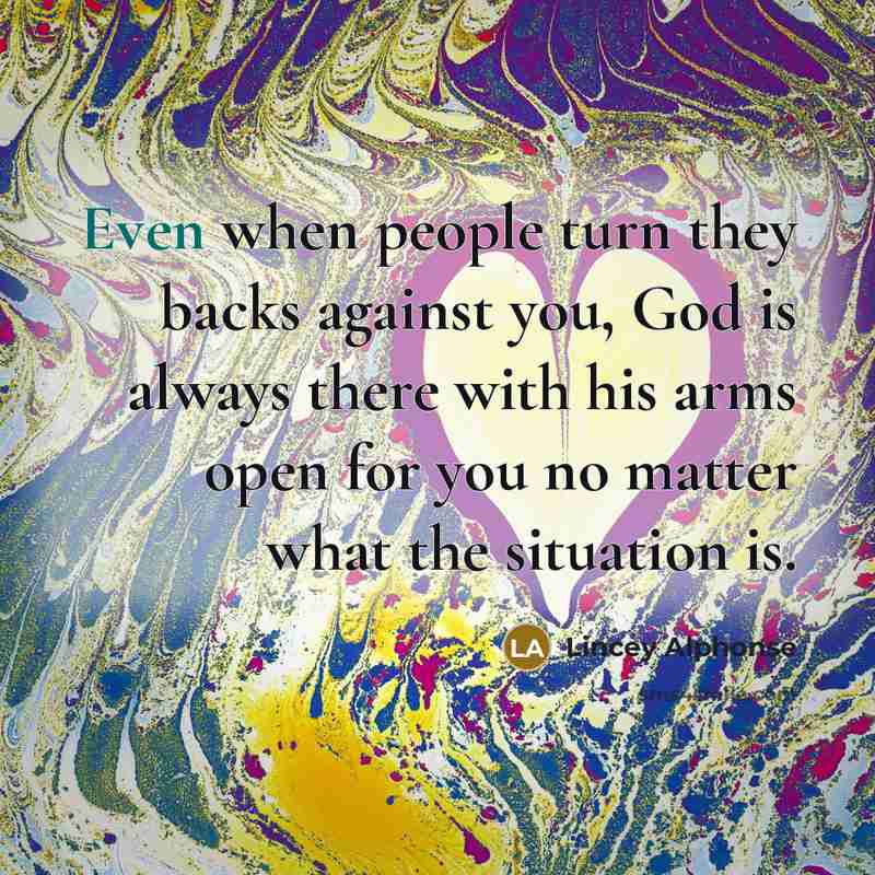 “Even when people turn they backs against you, God is…” quote by Lincey Alphonse