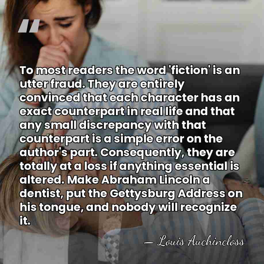 To most readers the word 'fiction' is an utter fraud. They are&hellip; - Louis Auchincloss