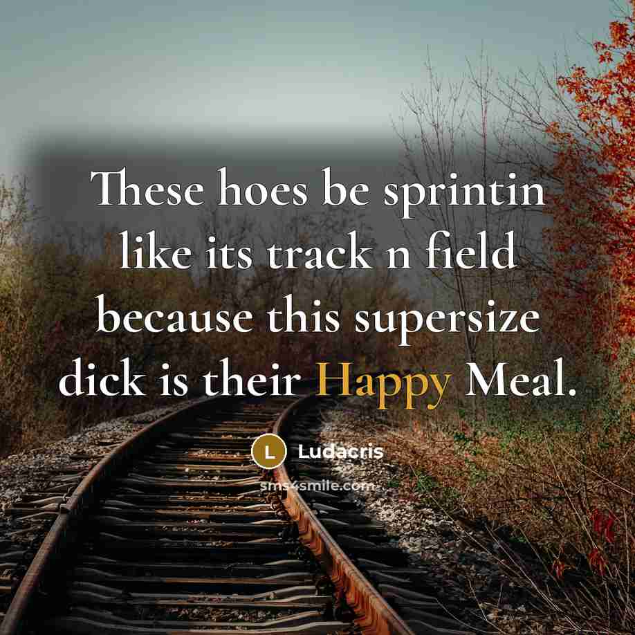 “These hoes be sprintin like its track n field because…” quote by Ludacris