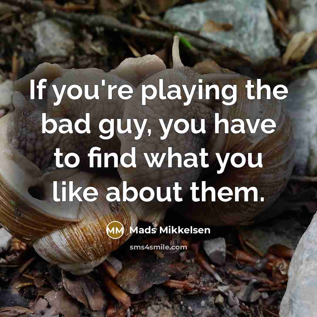 “If you're playing the bad guy, you have to find…” quote by Mads Mikkelsen