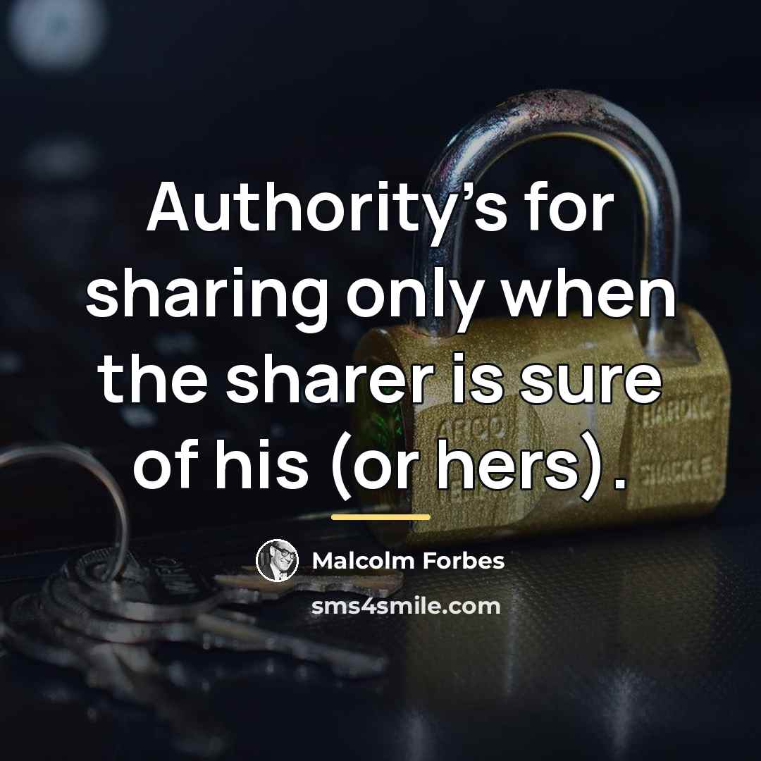 “Authority's for sharing only when the sharer is sure of…” quote by Malcolm Forbes