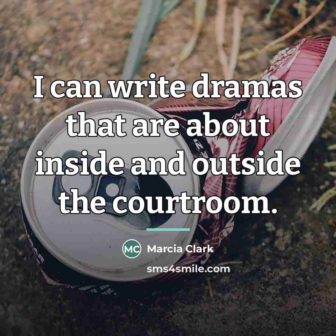 “I can write dramas that are about inside and outside…” quote by Marcia Clark