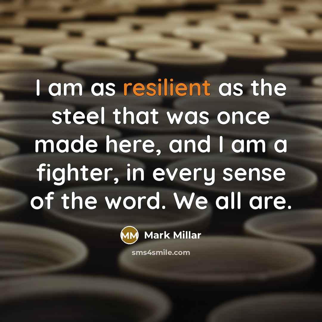 “I am as resilient as the steel that was once…” quote by Mark Millar