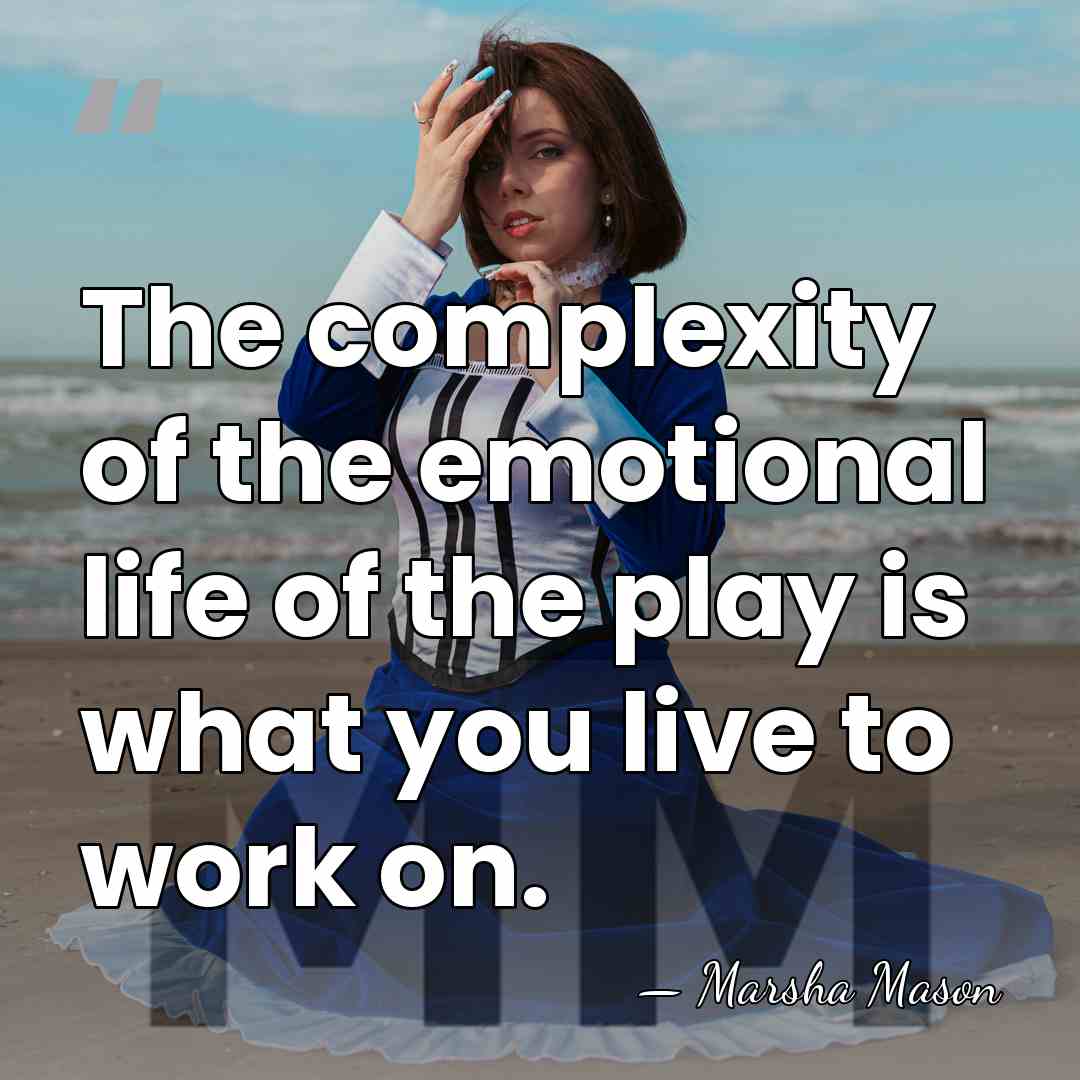 The complexity of the emotional life of the play is what you&hellip; - Marsha Mason