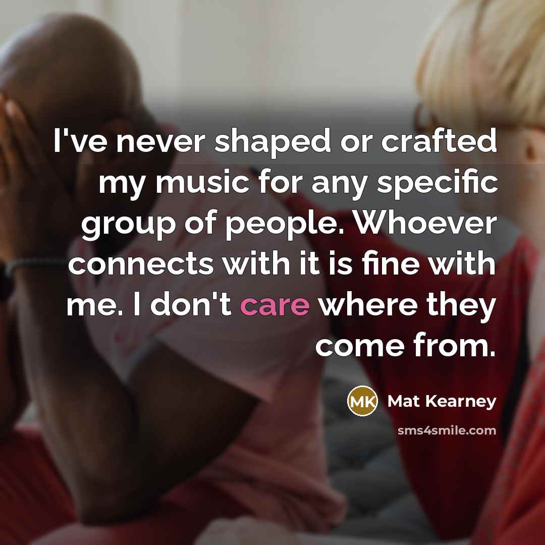 “I've never shaped or crafted my music for any specific…” quote by Mat Kearney