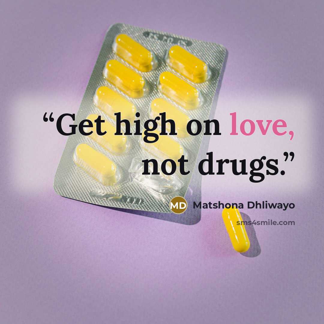 “Get high on love, not drugs.” quote by Matshona Dhliwayo
