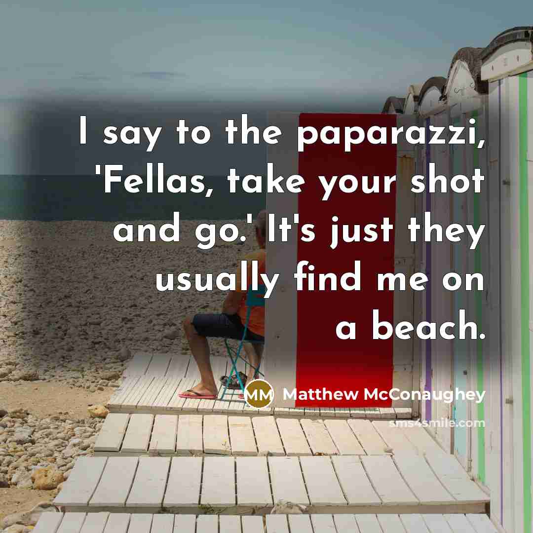 “I say to the paparazzi, 'Fellas, take your shot and…” quote by Matthew McConaughey