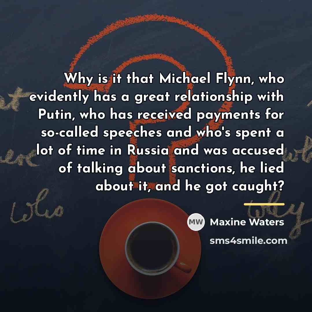 “Why is it that Michael Flynn, who evidently has a…” quote by Maxine Waters