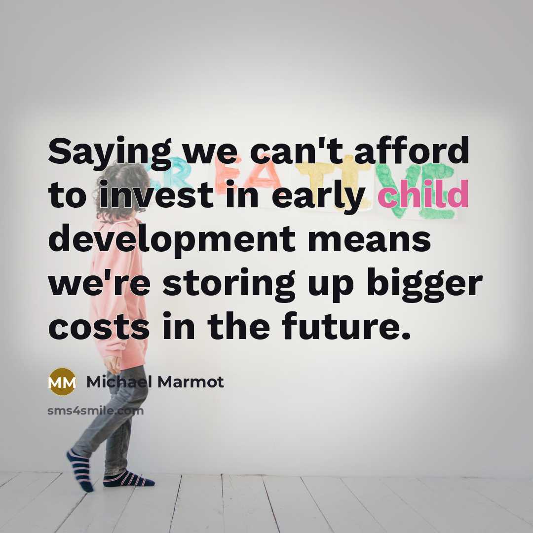 “Saying we can't afford to invest in early child development…” quote by Michael Marmot