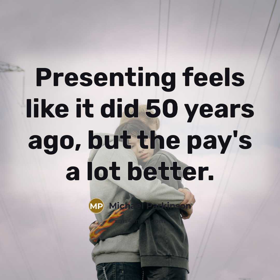 “Presenting feels like it did 50 years ago, but the…” quote by Michael Parkinson