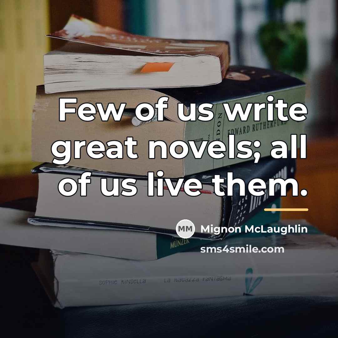 “Few of us write great novels; all of us live…” quote by Mignon McLaughlin