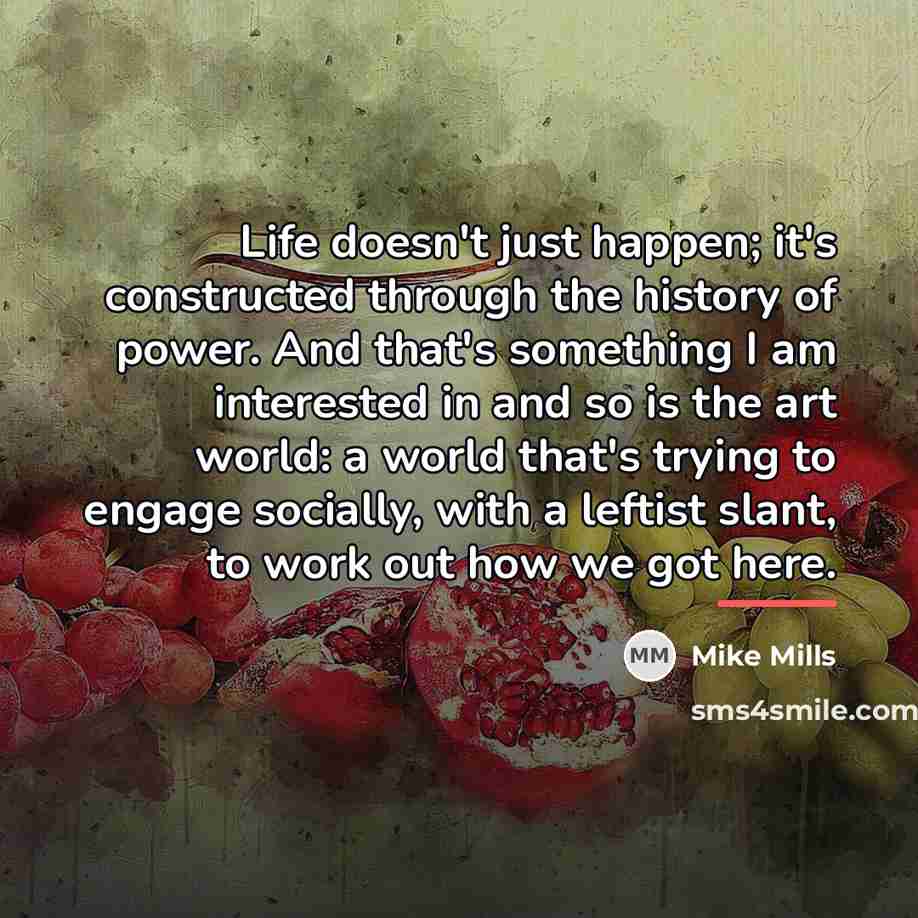 “Life doesn't just happen; it's constructed through the history of…” quote by Mike Mills