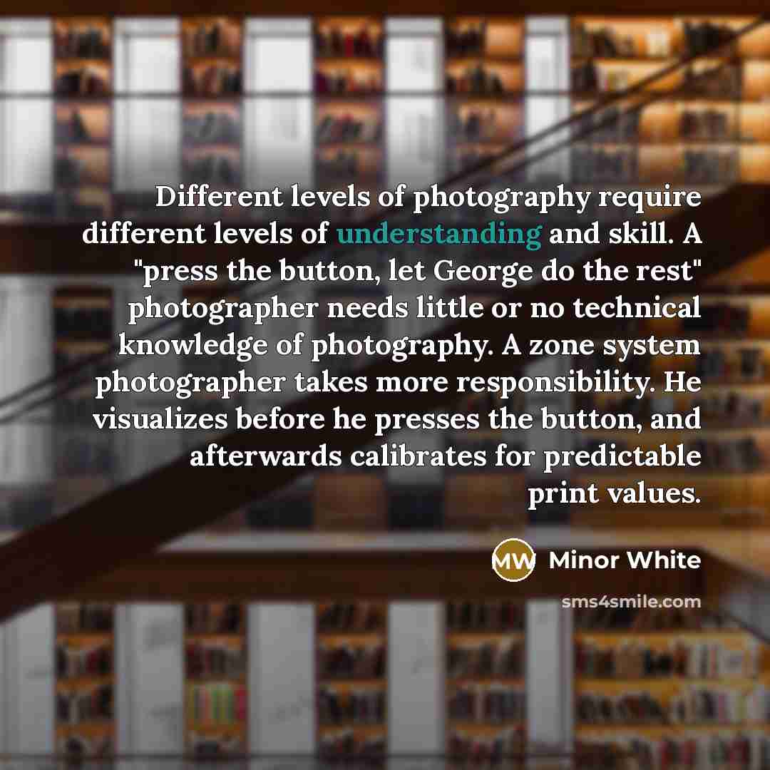 “Different levels of photography require different levels of understanding and…” quote by Minor White