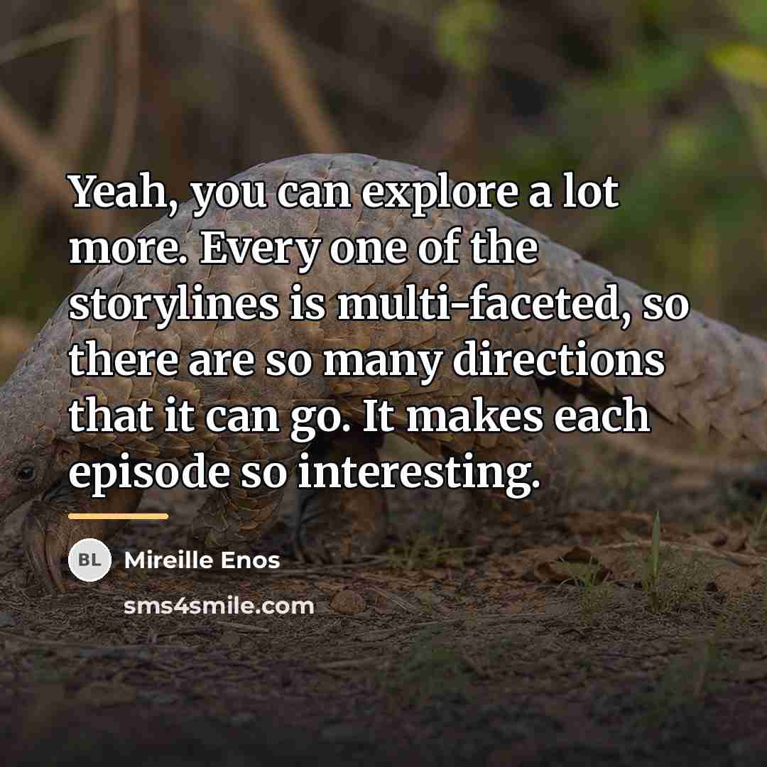 “Yeah, you can explore a lot more. Every one of…” quote by Mireille Enos