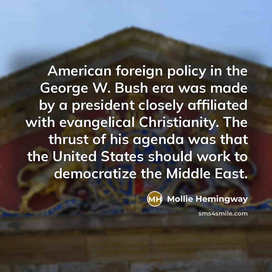 “American foreign policy in the George W. Bush era was…” quote by Mollie Hemingway
