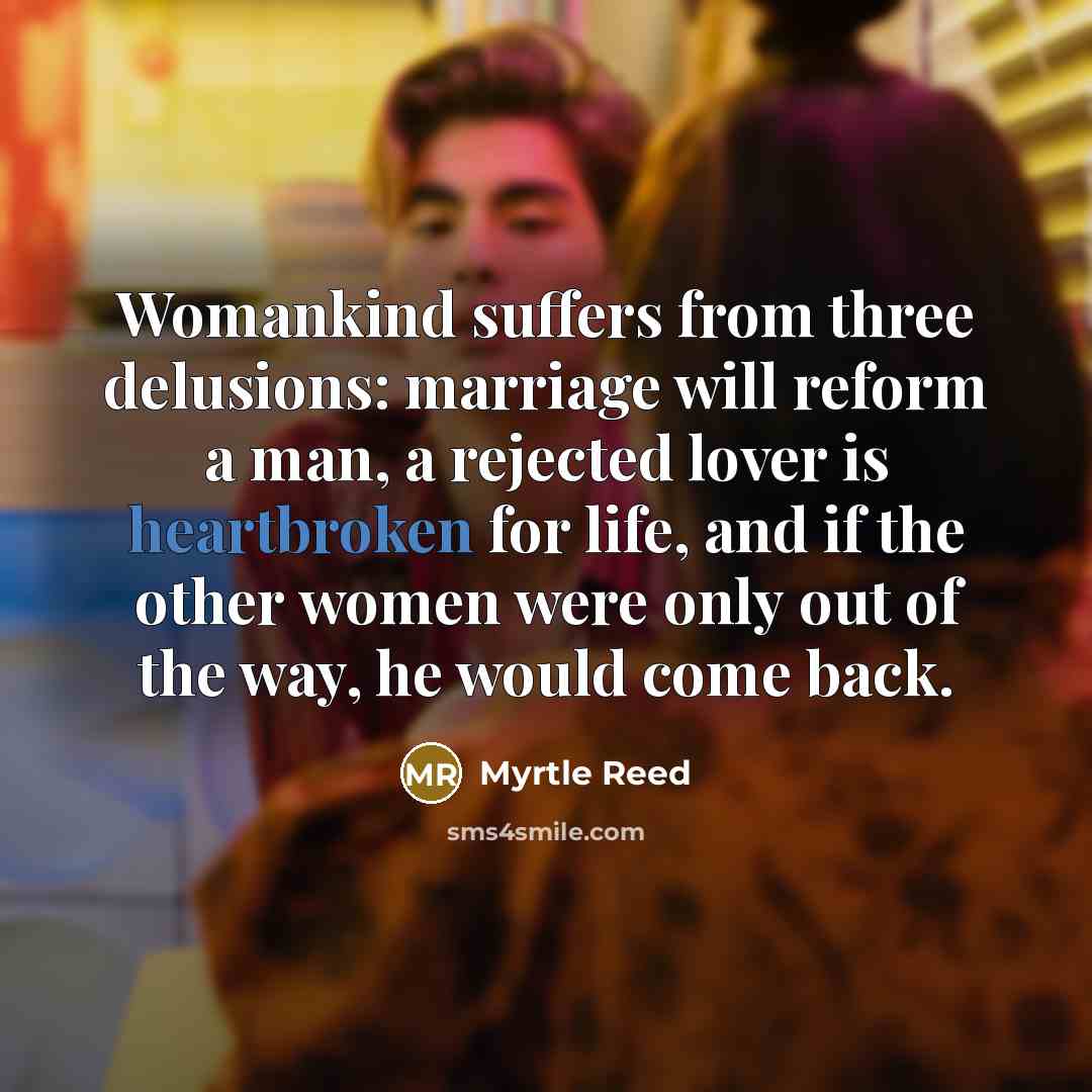 “Womankind suffers from three delusions: marriage will reform a man,…” quote by Myrtle Reed
