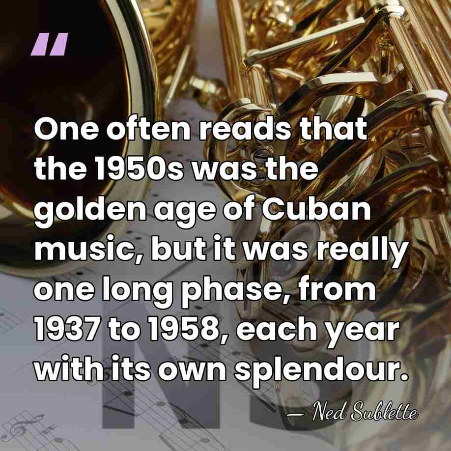 One often reads that the 1950s was the golden age of Cuban&hellip; - Ned Sublette