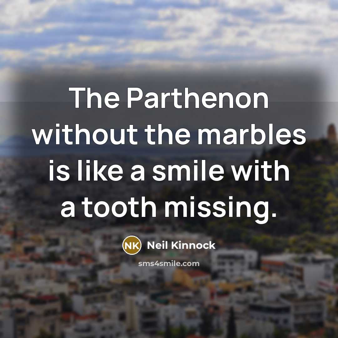 “The Parthenon without the marbles is like a smile with…” quote by Neil Kinnock