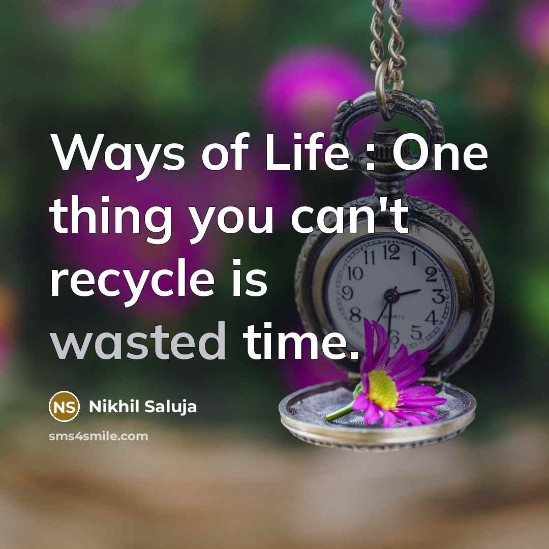 “Ways of Life : One thing you can't recycle is wasted time.” quote by Nikhil Saluja