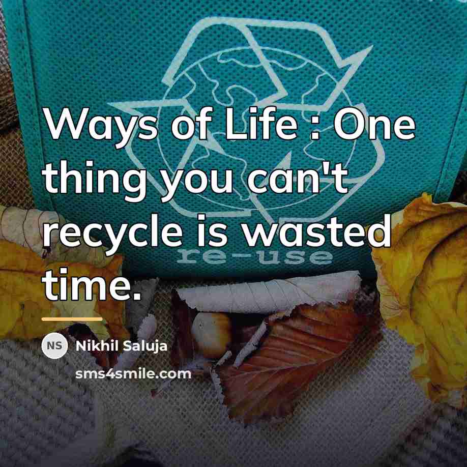 “Ways of Life : One thing you can't recycle is…” quote by Nikhil Saluja