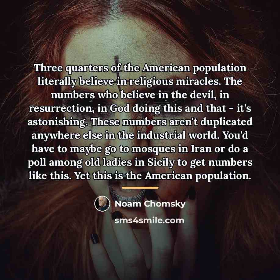 “Three quarters of the American population literally believe in religious…” quote by Noam Chomsky