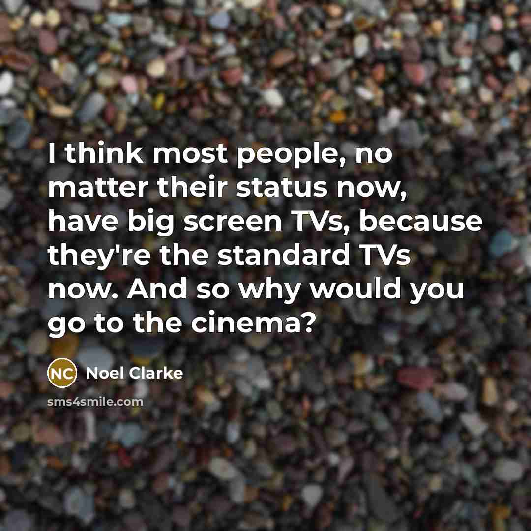“I think most people, no matter their status now, have…” quote by Noel Clarke
