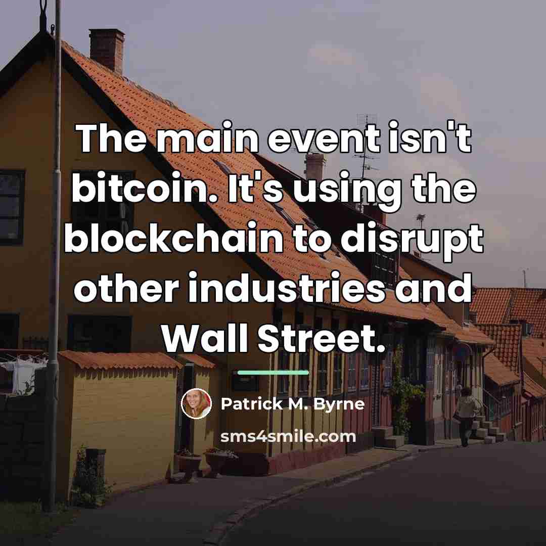 “The main event isn't bitcoin. It's using the blockchain to…” quote by Patrick M. Byrne
