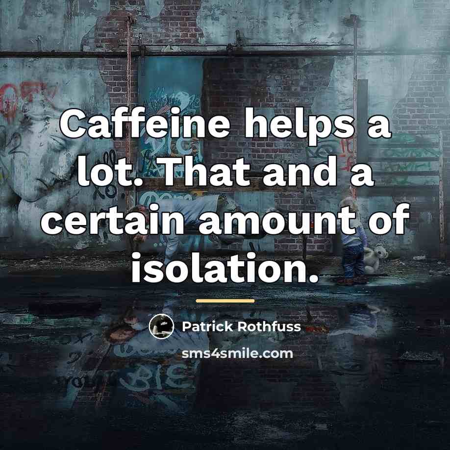 “Caffeine helps a lot. That and a certain amount of…” quote by Patrick Rothfuss