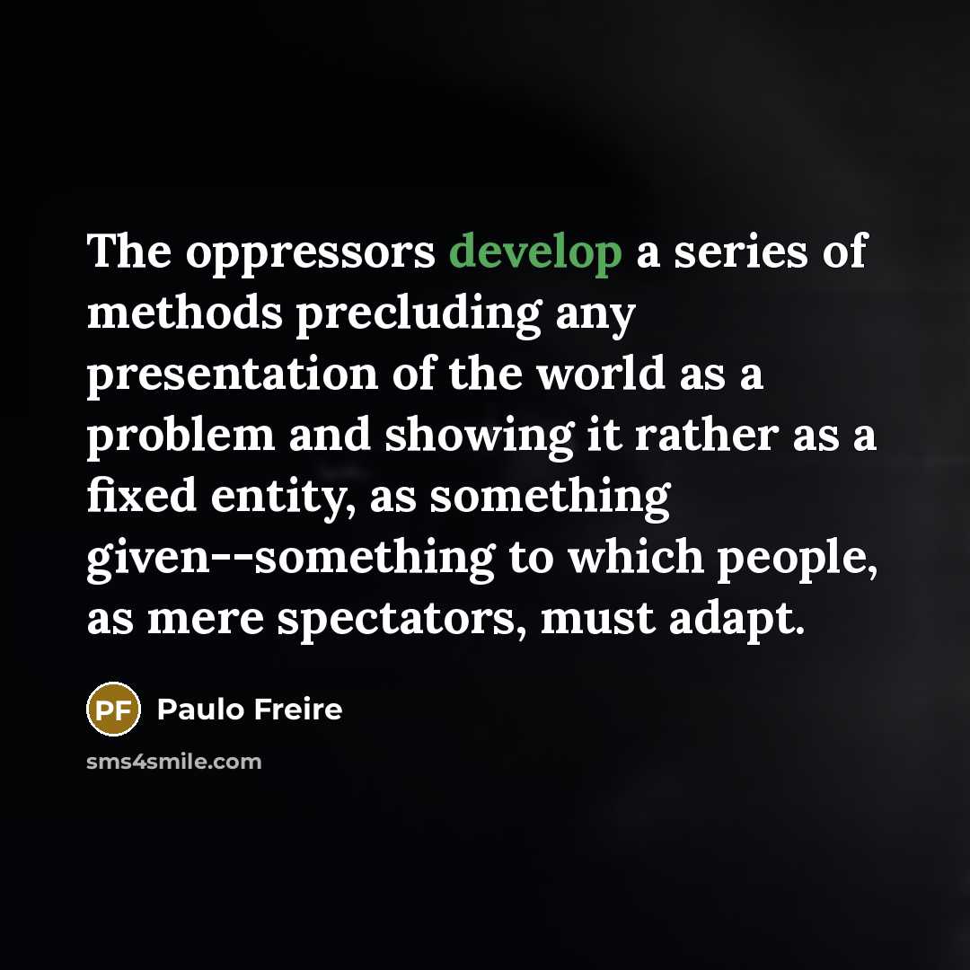 “The oppressors develop a series of methods precluding any presentation…” quote by Paulo Freire