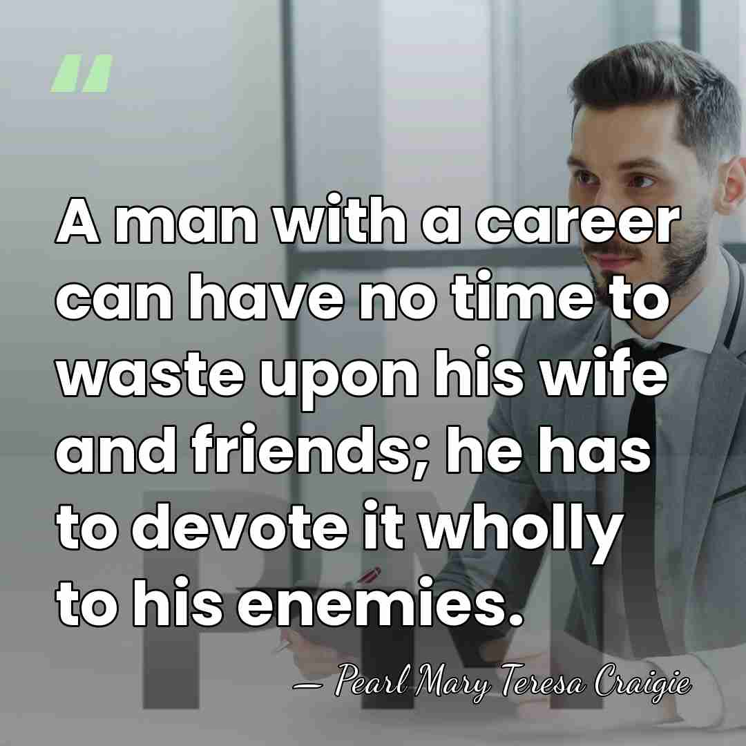 A man with a career can have no time to waste upon&hellip; - Pearl Mary Teresa Craigie