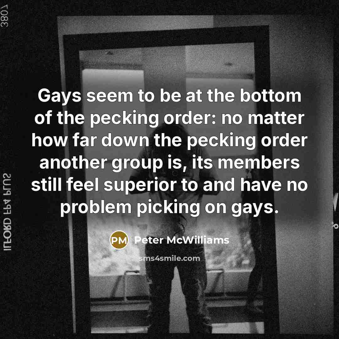 “Gays seem to be at the bottom of the pecking…” quote by Peter McWilliams