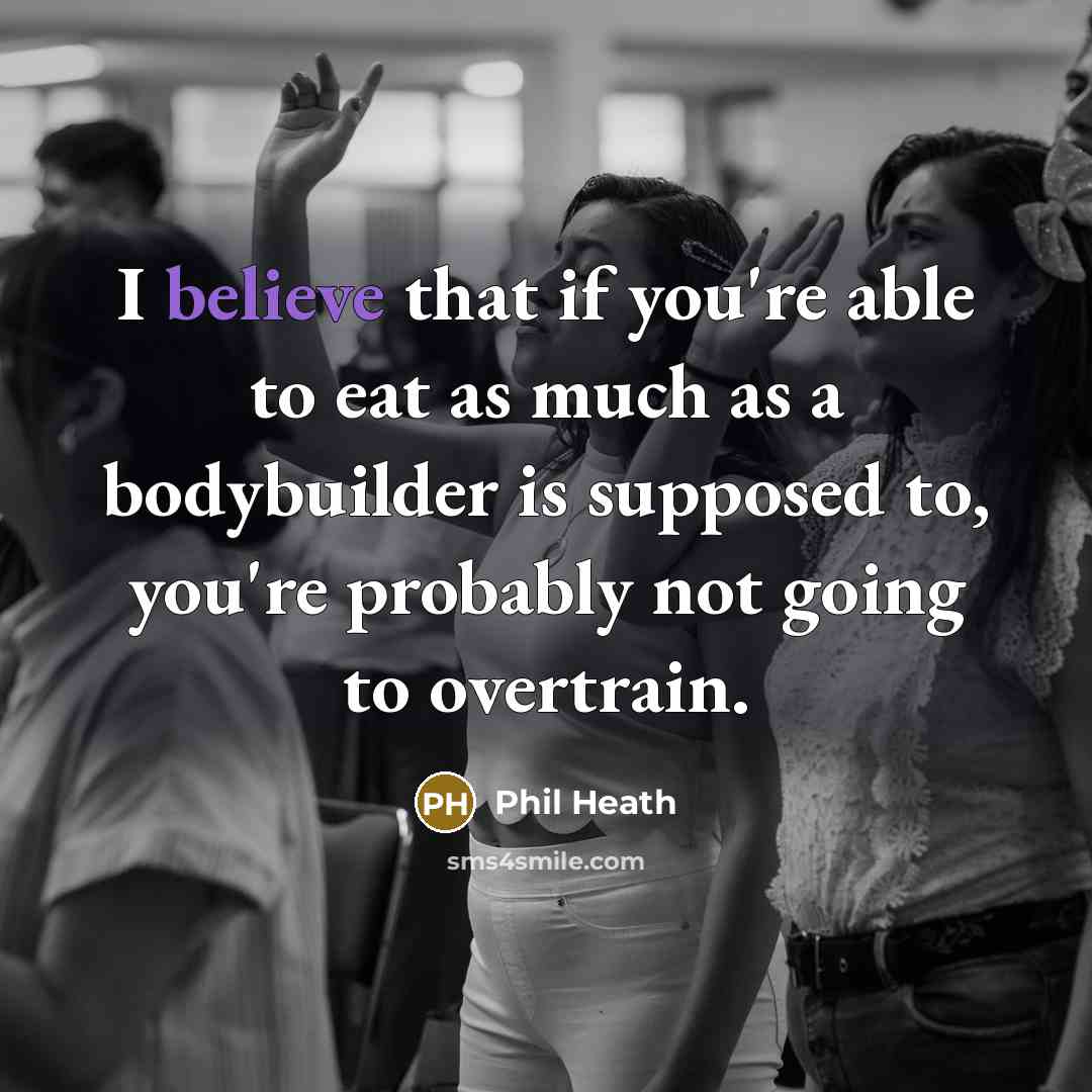 “I believe that if you're able to eat as much…” quote by Phil Heath