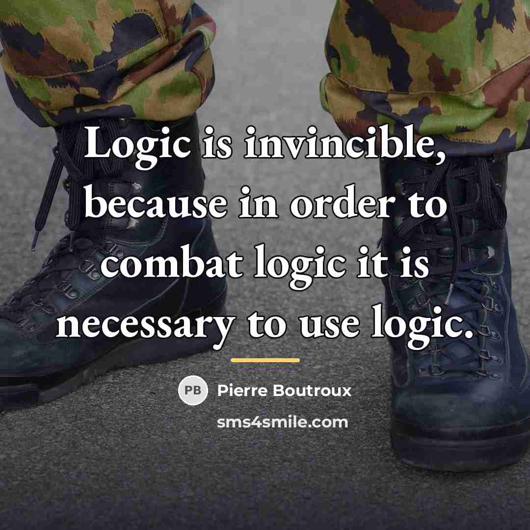 “Logic is invincible, because in order to combat logic it…” quote by Pierre Boutroux